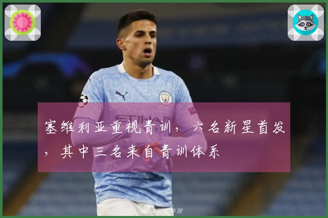 塞维利亚重视青训，六名新星首发，其中三名来自青训体系