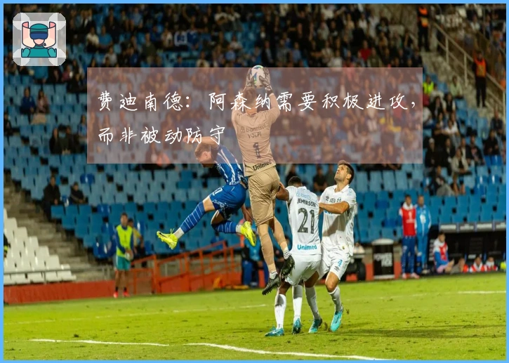 费迪南德：阿森纳需要积极进攻，而非被动防守